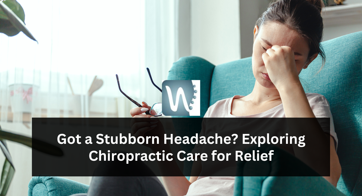 Got a Stubborn Headache? Exploring Chiropractic Care for Relief