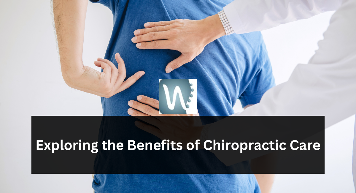 Exploring the Benefits of Chiropractic Care
