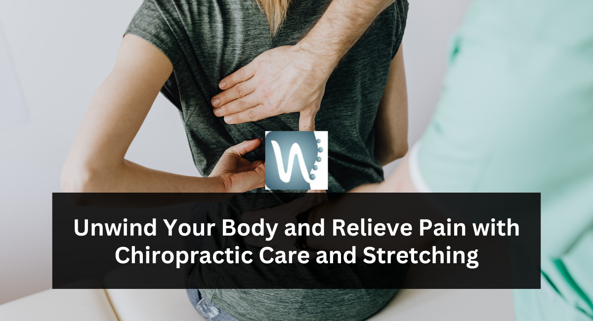 Unwind Your Body and Relieve Pain with Chiropractic Care and Stretching